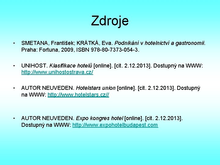 Zdroje • SMETANA, František; KRÁTKÁ, Eva. Podnikání v hotelnictví a gastronomii. Praha: Fortuna, 2009,