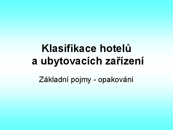 Klasifikace hotelů a ubytovacích zařízení Základní pojmy - opakování 