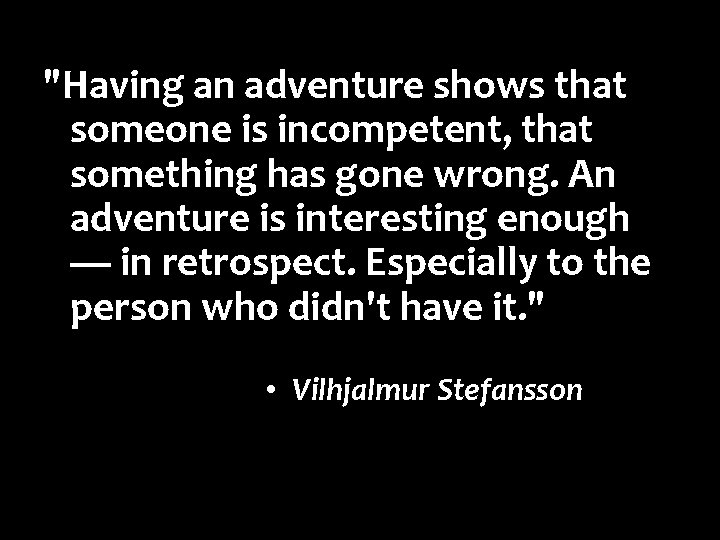 "Having an adventure shows that someone is incompetent, that something has gone wrong. An "Having an adventure shows that someone is incompetent, that something has gone wrong. An