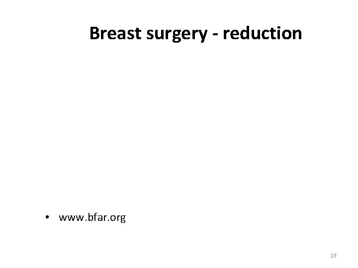 Breast surgery - reduction • www. bfar. org © K Frantz 19 Breast surgery - reduction • www. bfar. org © K Frantz 19