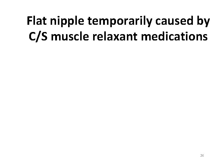 Flat nipple temporarily caused by C/S muscle relaxant medications © Kittie Frantz 26 Flat nipple temporarily caused by C/S muscle relaxant medications © Kittie Frantz 26