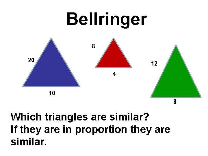 Bellringer 8 20 12 4 10 8 Which triangles are similar? If they are