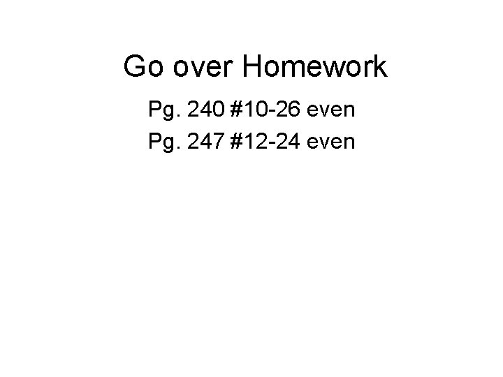 Go over Homework Pg. 240 #10 -26 even Pg. 247 #12 -24 even 