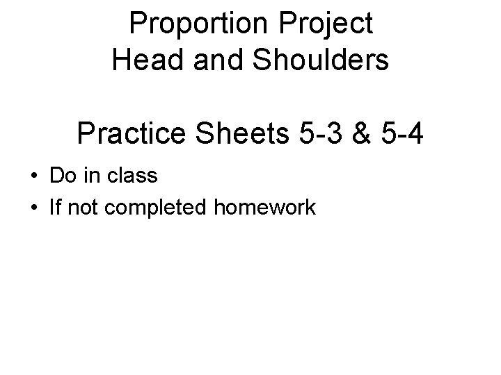 Proportion Project Head and Shoulders Practice Sheets 5 -3 & 5 -4 • Do