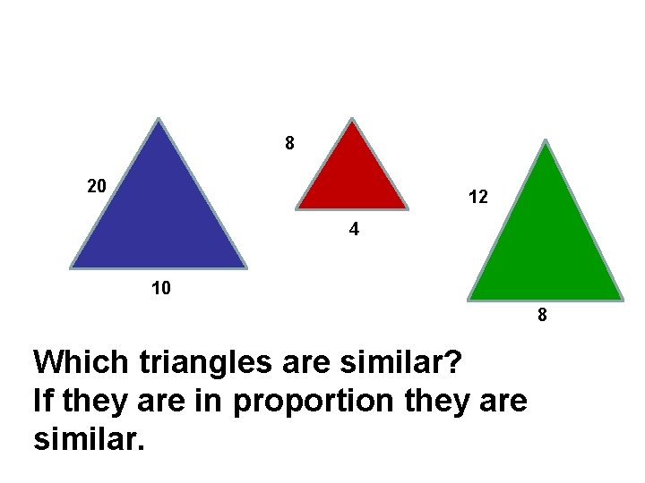 8 20 12 4 10 8 Which triangles are similar? If they are in