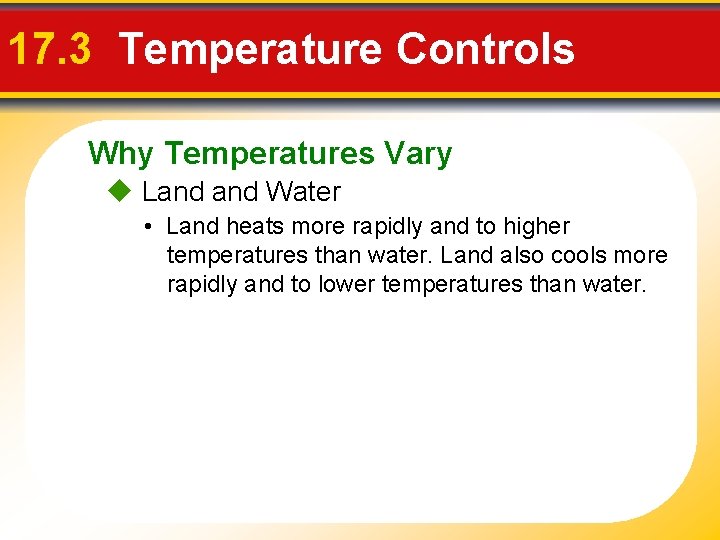 17. 3 Temperature Controls Why Temperatures Vary Land Water • Land heats more rapidly