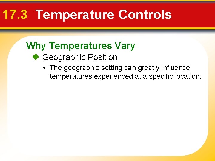 17. 3 Temperature Controls Why Temperatures Vary Geographic Position • The geographic setting can