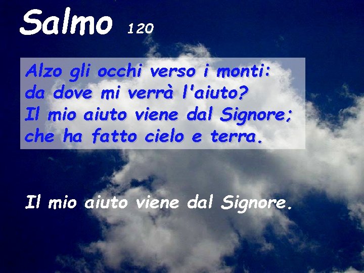 Salmo 120 Alzo gli occhi verso i monti: da dove mi verrà l'aiuto? Il