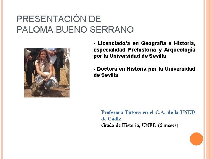PRESENTACIÓN DE PALOMA BUENO SERRANO - Licenciado/a en Geografía e Historia, especialidad Prehistoria y