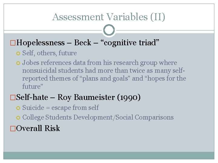 Assessment Variables (II) �Hopelessness – Beck – “cognitive triad” Self, others, future Jobes references