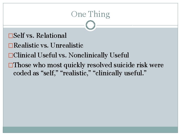 One Thing �Self vs. Relational �Realistic vs. Unrealistic �Clinical Useful vs. Nonclinically Useful �Those