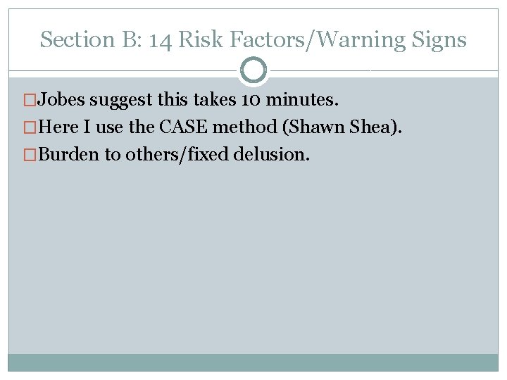 Section B: 14 Risk Factors/Warning Signs �Jobes suggest this takes 10 minutes. �Here I