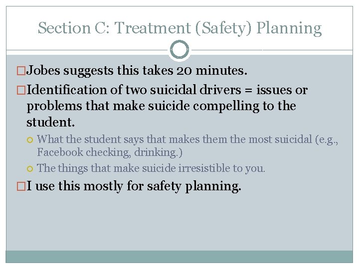 Section C: Treatment (Safety) Planning �Jobes suggests this takes 20 minutes. �Identification of two