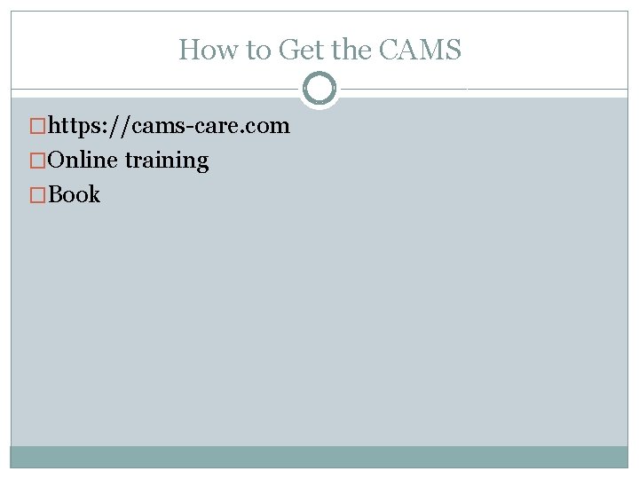 How to Get the CAMS �https: //cams-care. com �Online training �Book 