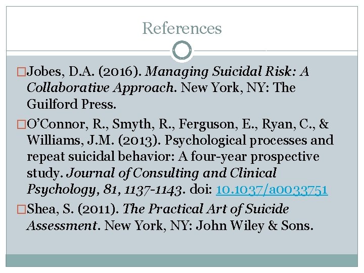 References �Jobes, D. A. (2016). Managing Suicidal Risk: A Collaborative Approach. New York, NY: