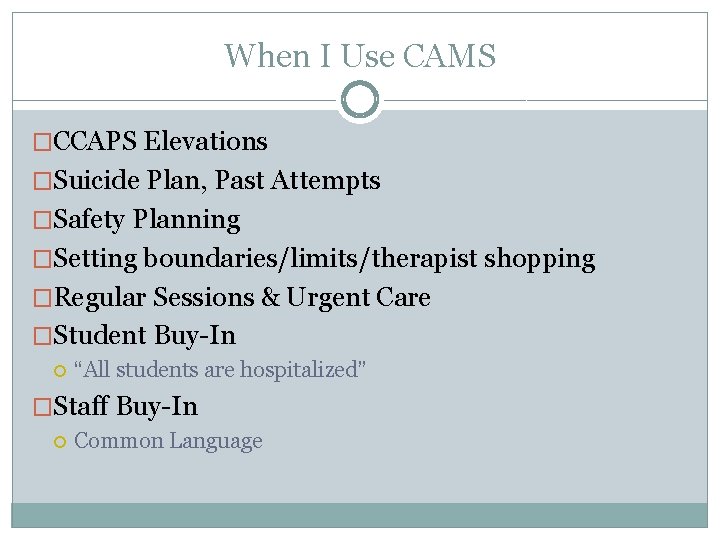 When I Use CAMS �CCAPS Elevations �Suicide Plan, Past Attempts �Safety Planning �Setting boundaries/limits/therapist