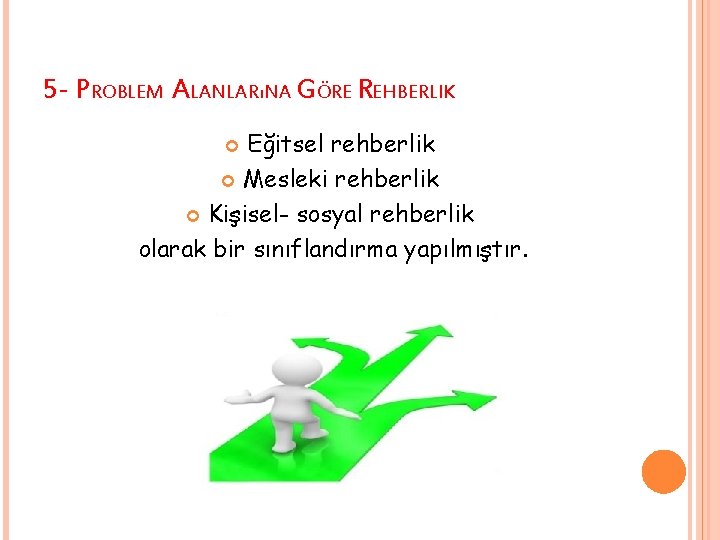 5 - PROBLEM ALANLARıNA GÖRE REHBERLIK Eğitsel rehberlik Mesleki rehberlik Kişisel- sosyal rehberlik olarak