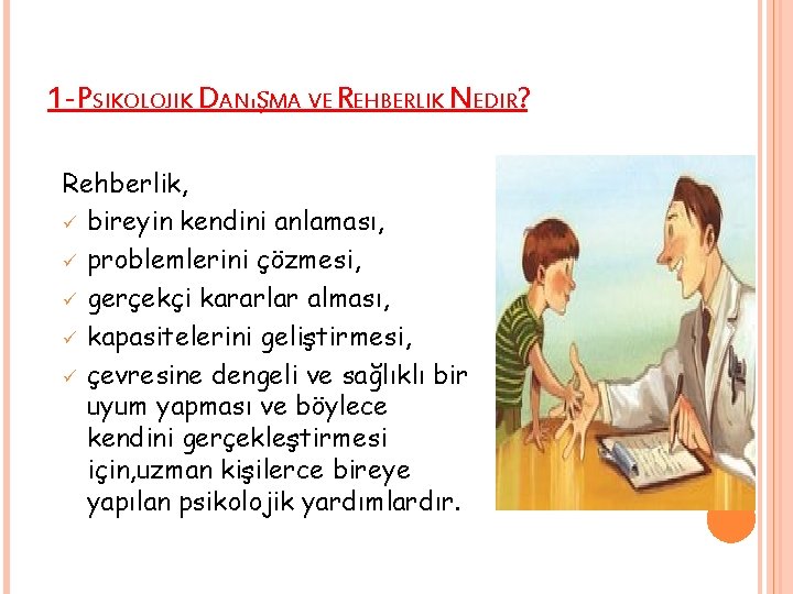 1 -PSIKOLOJIK DANıŞMA VE REHBERLIK NEDIR? Rehberlik, ü bireyin kendini anlaması, ü problemlerini çözmesi,