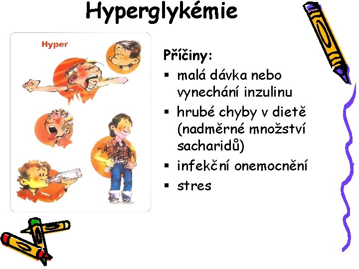 Hyperglykémie Příčiny: § malá dávka nebo vynechání inzulinu § hrubé chyby v dietě (nadměrné