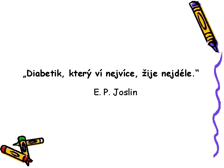 „Diabetik, který ví nejvíce, žije nejdéle. “ E. P. Joslin 