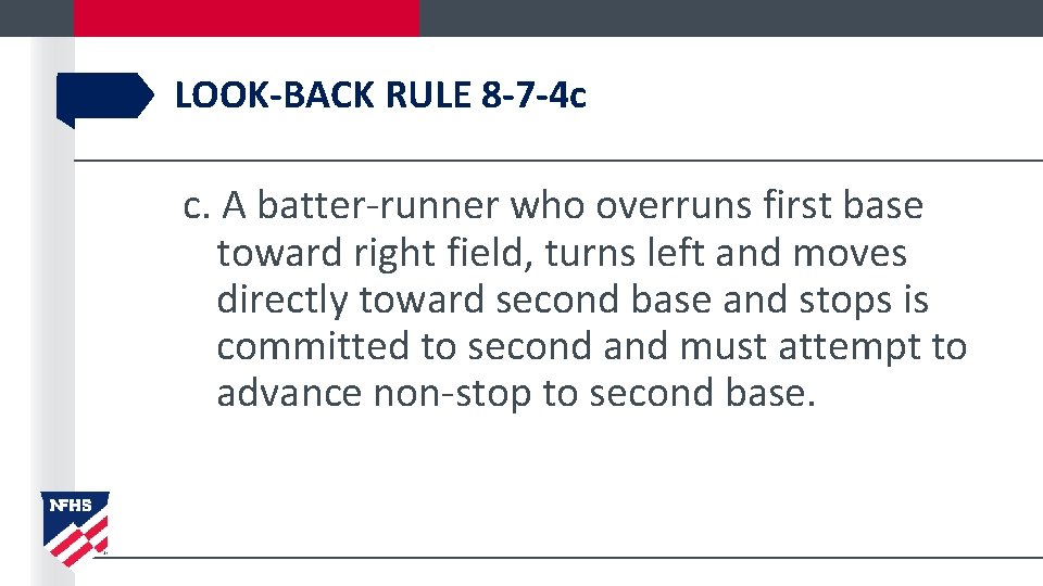 LOOK-BACK RULE 8 -7 -4 c c. A batter-runner who overruns first base toward