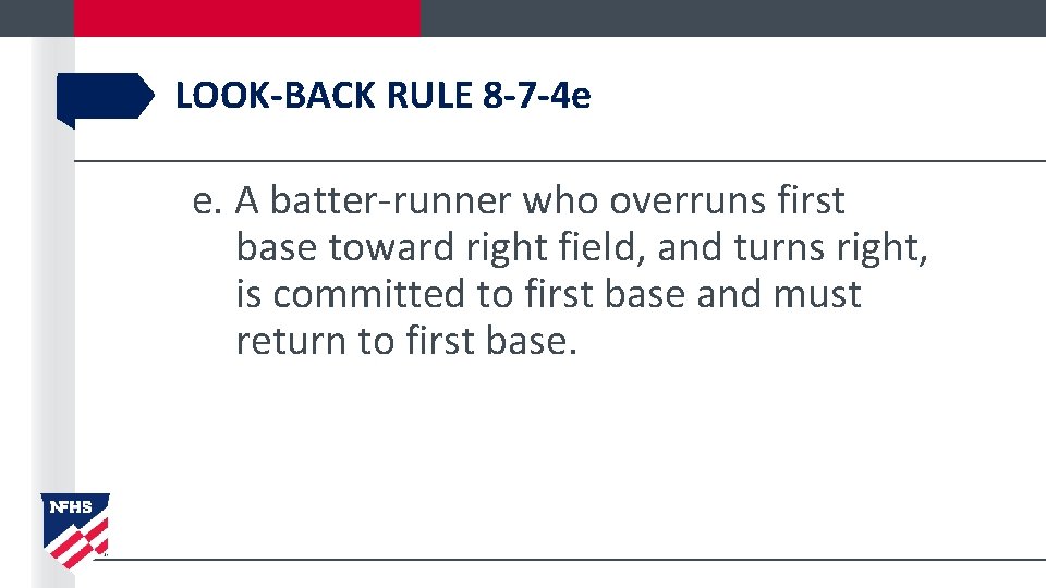 LOOK-BACK RULE 8 -7 -4 e e. A batter-runner who overruns first base toward