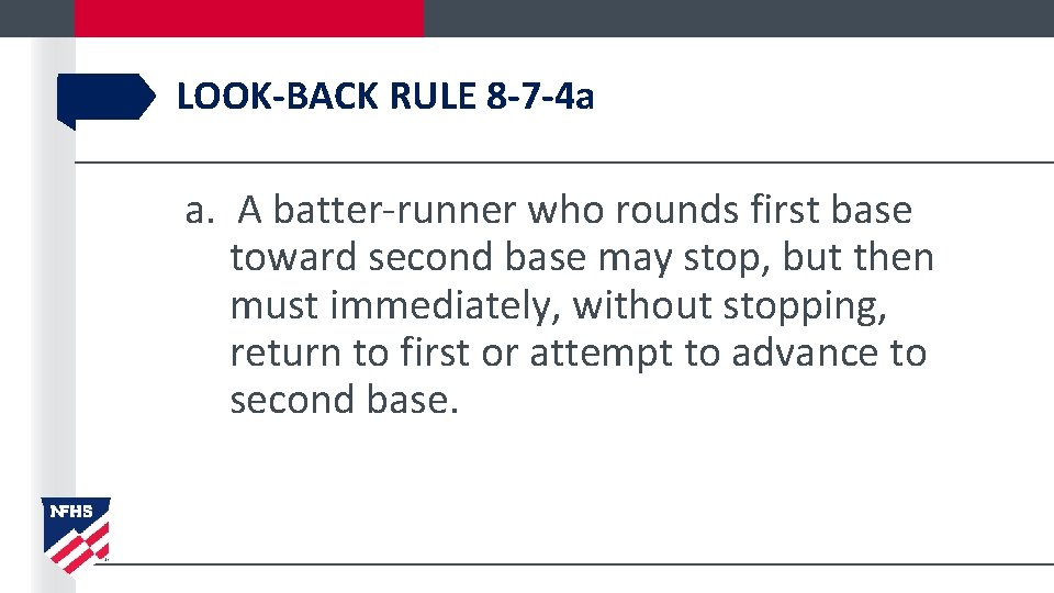 LOOK-BACK RULE 8 -7 -4 a a. A batter-runner who rounds first base toward