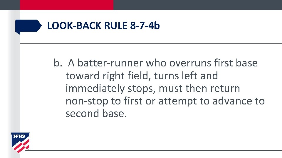 LOOK-BACK RULE 8 -7 -4 b b. A batter-runner who overruns first base toward
