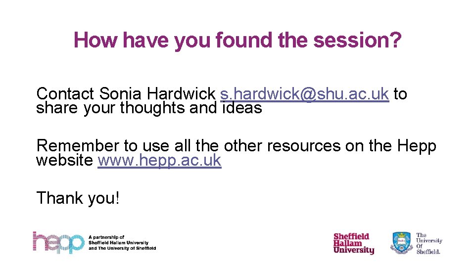 How have you found the session? Contact Sonia Hardwick s. hardwick@shu. ac. uk to
