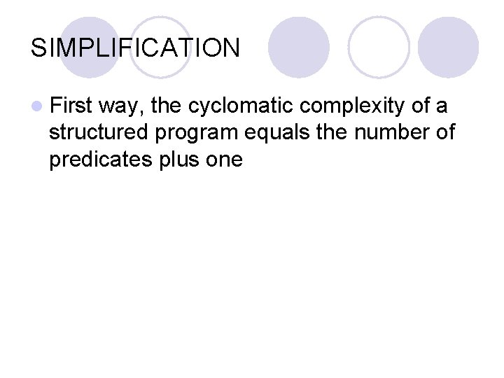 SIMPLIFICATION l First way, the cyclomatic complexity of a structured program equals the number