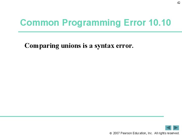 42 Common Programming Error 10. 10 Comparing unions is a syntax error. 2007 Pearson