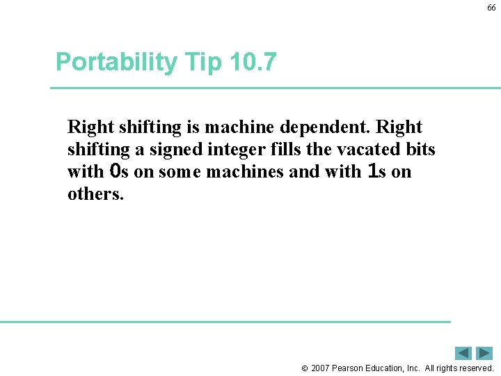 66 Portability Tip 10. 7 Right shifting is machine dependent. Right shifting a signed