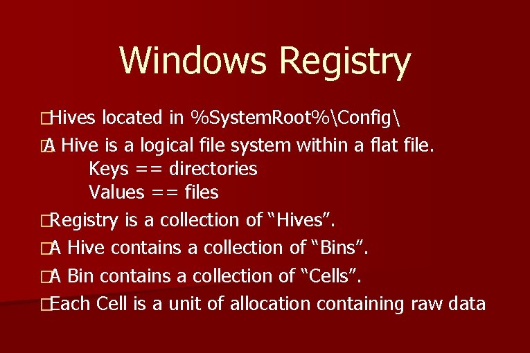 Windows Registry �Hives located in %System. Root%Config � A Hive is a logical file