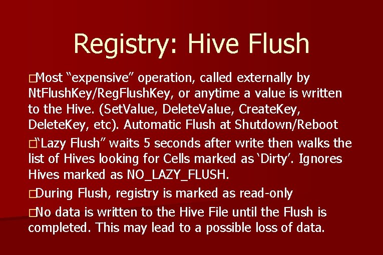 Registry: Hive Flush �Most “expensive” operation, called externally by Nt. Flush. Key/Reg. Flush. Key,