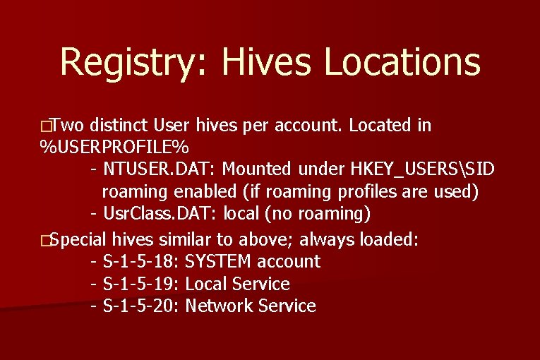 Registry: Hives Locations �Two distinct User hives per account. Located in %USERPROFILE% - NTUSER.
