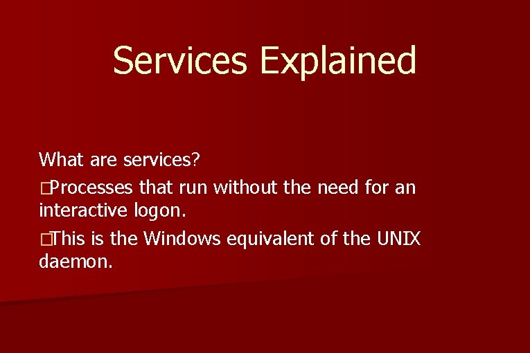 Services Explained What are services? �Processes that run without the need for an interactive Services Explained What are services? �Processes that run without the need for an interactive