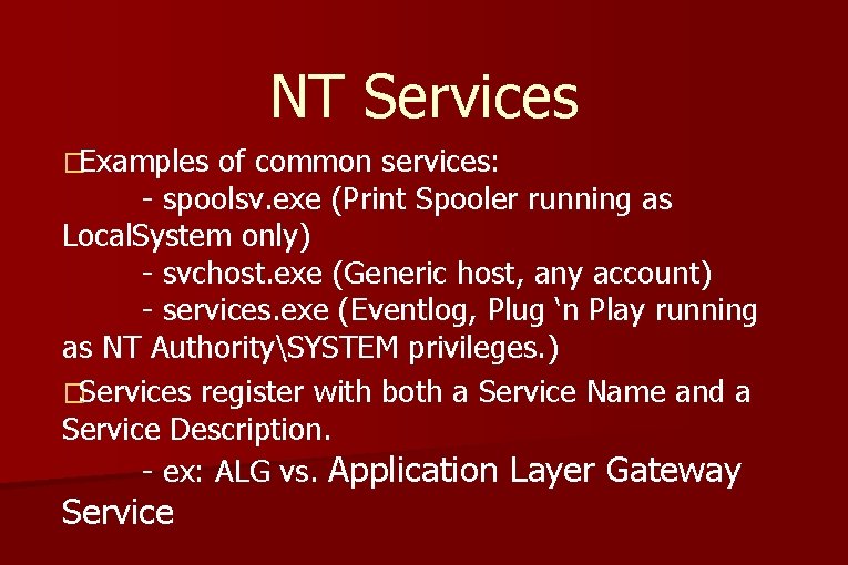 NT Services �Examples of common services: - spoolsv. exe (Print Spooler running as Local. NT Services �Examples of common services: - spoolsv. exe (Print Spooler running as Local.