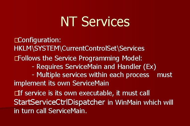 NT Services �Configuration: HKLMSYSTEMCurrent. Control. SetServices �Follows the Service Programming Model: - Requires Service.