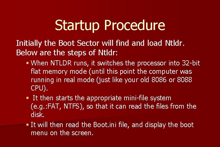 Startup Procedure Initially the Boot Sector will find and load Ntldr. Below are the