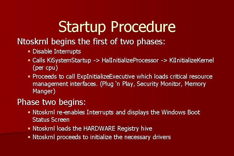 Startup Procedure Ntoskrnl begins the first of two phases: § Disable Interrupts § Calls