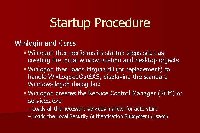 Startup Procedure Winlogin and Csrss § Winlogon then performs its startup steps such as Startup Procedure Winlogin and Csrss § Winlogon then performs its startup steps such as