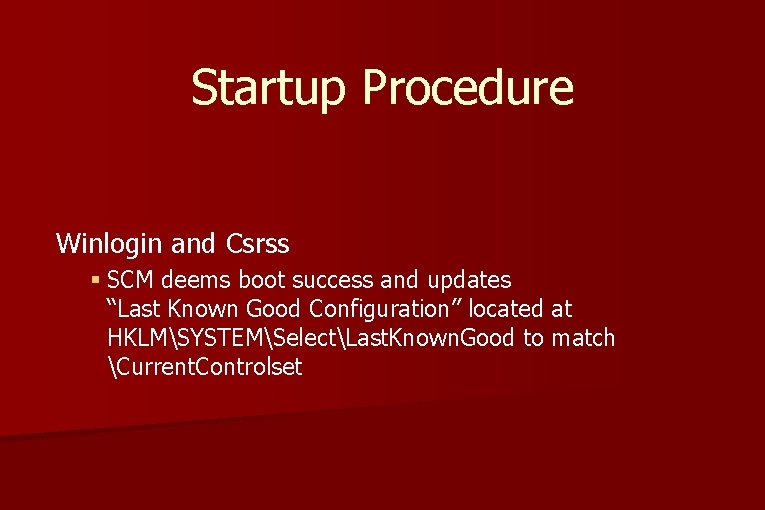 Startup Procedure Winlogin and Csrss § SCM deems boot success and updates “Last Known Startup Procedure Winlogin and Csrss § SCM deems boot success and updates “Last Known