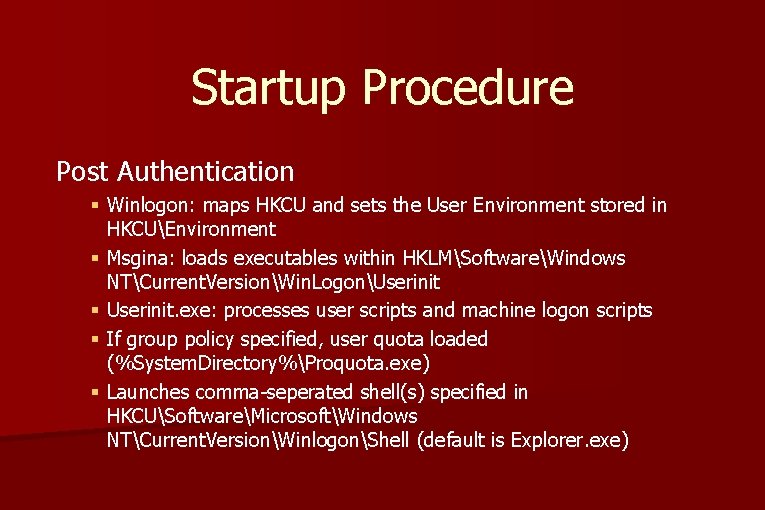 Startup Procedure Post Authentication § Winlogon: maps HKCU and sets the User Environment stored Startup Procedure Post Authentication § Winlogon: maps HKCU and sets the User Environment stored