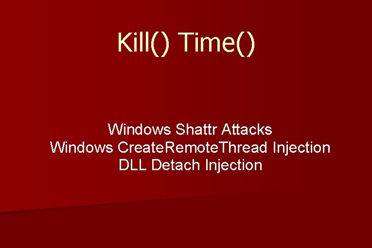 Kill() Time() Windows Shattr Attacks Windows Create. Remote. Thread Injection DLL Detach Injection 