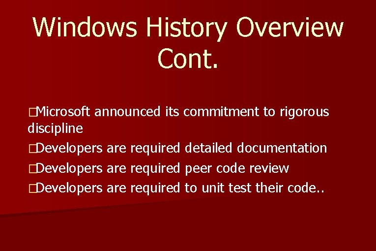 Windows History Overview Cont. �Microsoft announced its commitment to rigorous discipline �Developers are required