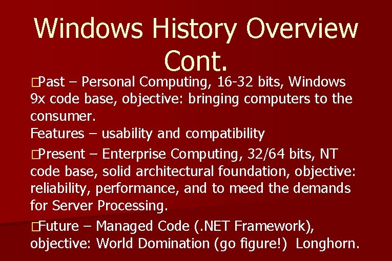 Windows History Overview Cont. �Past – Personal Computing, 16 -32 bits, Windows 9 x Windows History Overview Cont. �Past – Personal Computing, 16 -32 bits, Windows 9 x