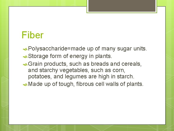 Fiber Polysaccharide=made up of many sugar units. Storage form of energy in plants. Grain