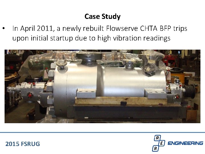 Case Study • In April 2011, a newly rebuilt Flowserve CHTA BFP trips upon