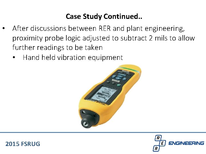 Case Study Continued. . • After discussions between RER and plant engineering, proximity probe