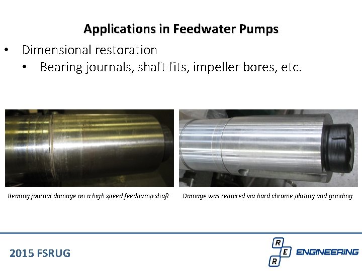 Applications in Feedwater Pumps • Dimensional restoration • Bearing journals, shaft fits, impeller bores,